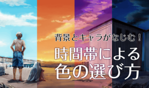 背景とキャラがなじむ！ 時間帯による色の選び方