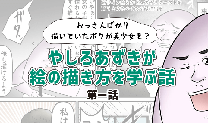 おっさんばかり描いていたボクが美少女を やしろあずきが絵の描き方を学ぶ話 第一話 いちあっぷ