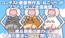 コンテスト最優秀作品「ねこっぺ」がプライズ化して全国展開！ 商品開発の道のりと今後の展望について聞いてみた。