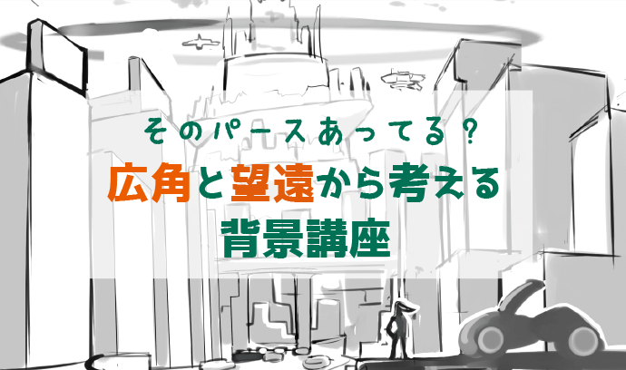 そのパースあってる 広角と望遠から考える背景講座 いちあっぷ